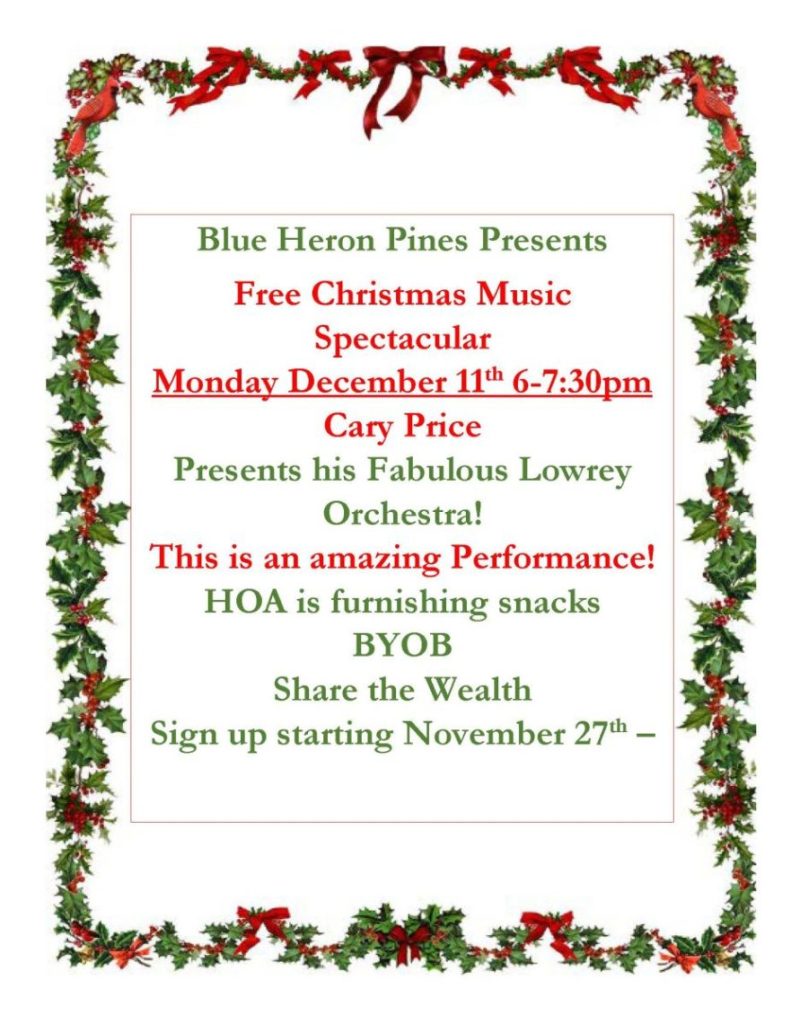Blue Heron Pines Presents
Free Christmas Music Spectacular
Monday December 11th 6-7:30pm
Cary Price
Presents his Fabulous Lowrey Orchestra!
This is an amazing Performance!
HOA is furnishing snacks
BYOB
Share the Wealth
Sign up starting November 27th

